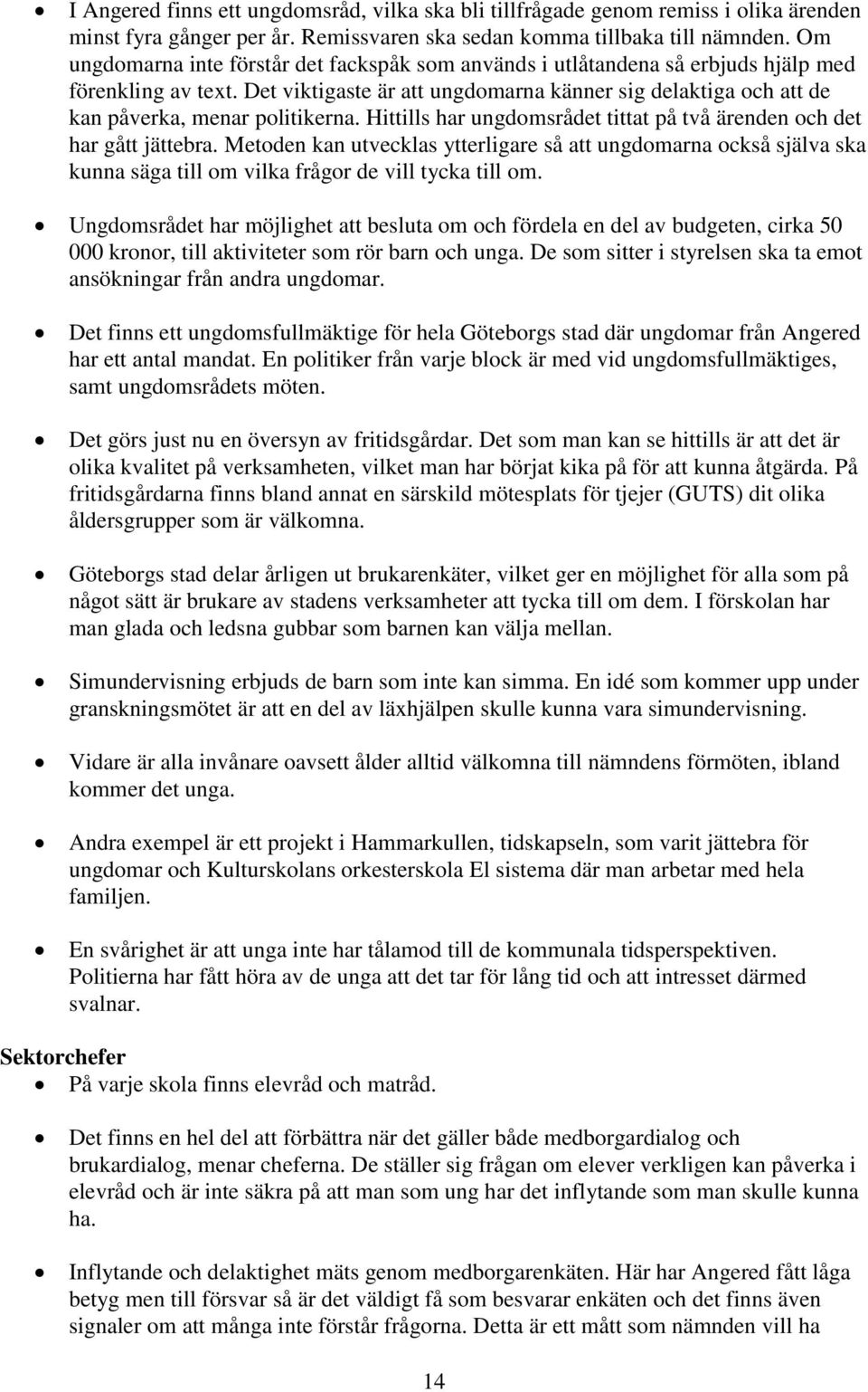 Det viktigaste är att ungdomarna känner sig delaktiga och att de kan påverka, menar politikerna. Hittills har ungdomsrådet tittat på två ärenden och det har gått jättebra.