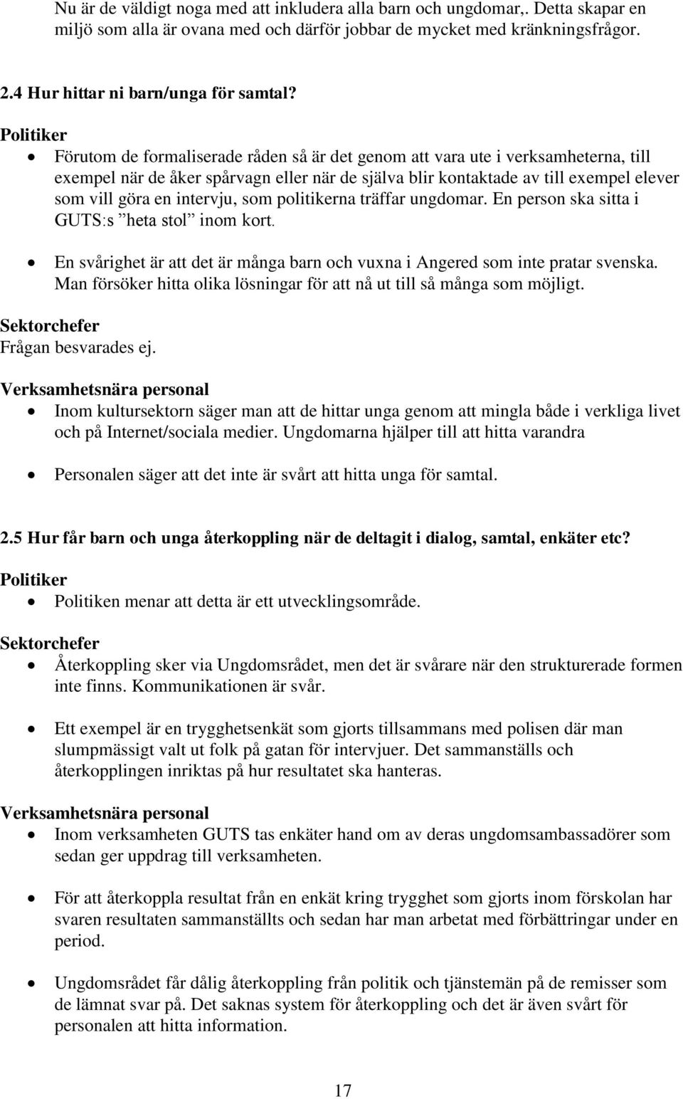 som politikerna träffar ungdomar. En person ska sitta i GUTS:s heta stol inom kort. En svårighet är att det är många barn och vuxna i Angered som inte pratar svenska.