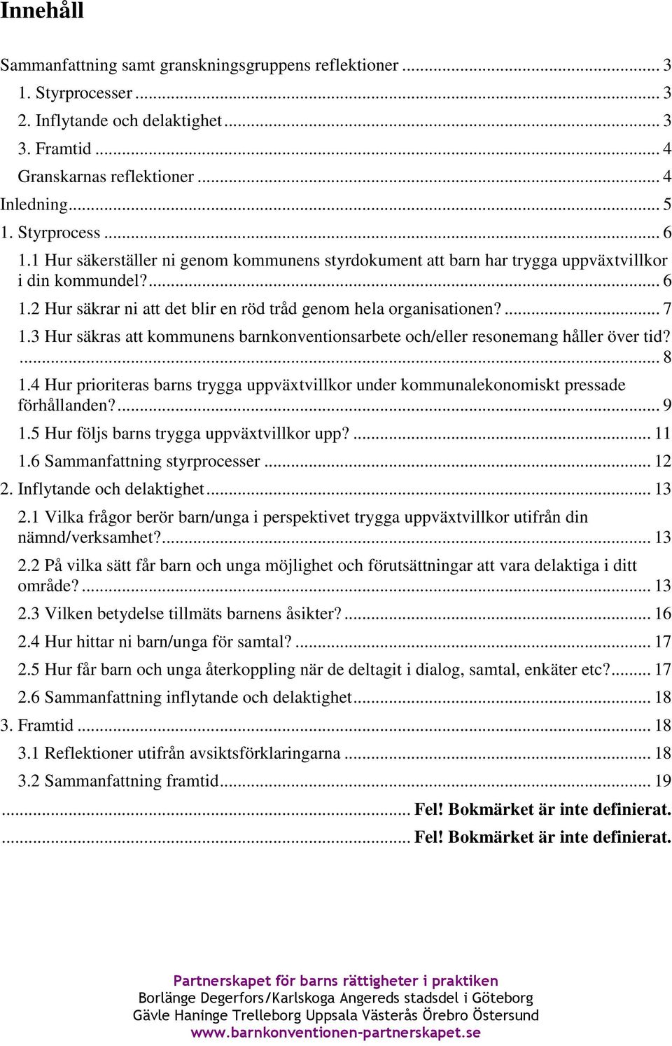 3 Hur säkras att kommunens barnkonventionsarbete och/eller resonemang håller över tid?... 8 1.4 Hur prioriteras barns trygga uppväxtvillkor under kommunalekonomiskt pressade förhållanden?... 9 1.