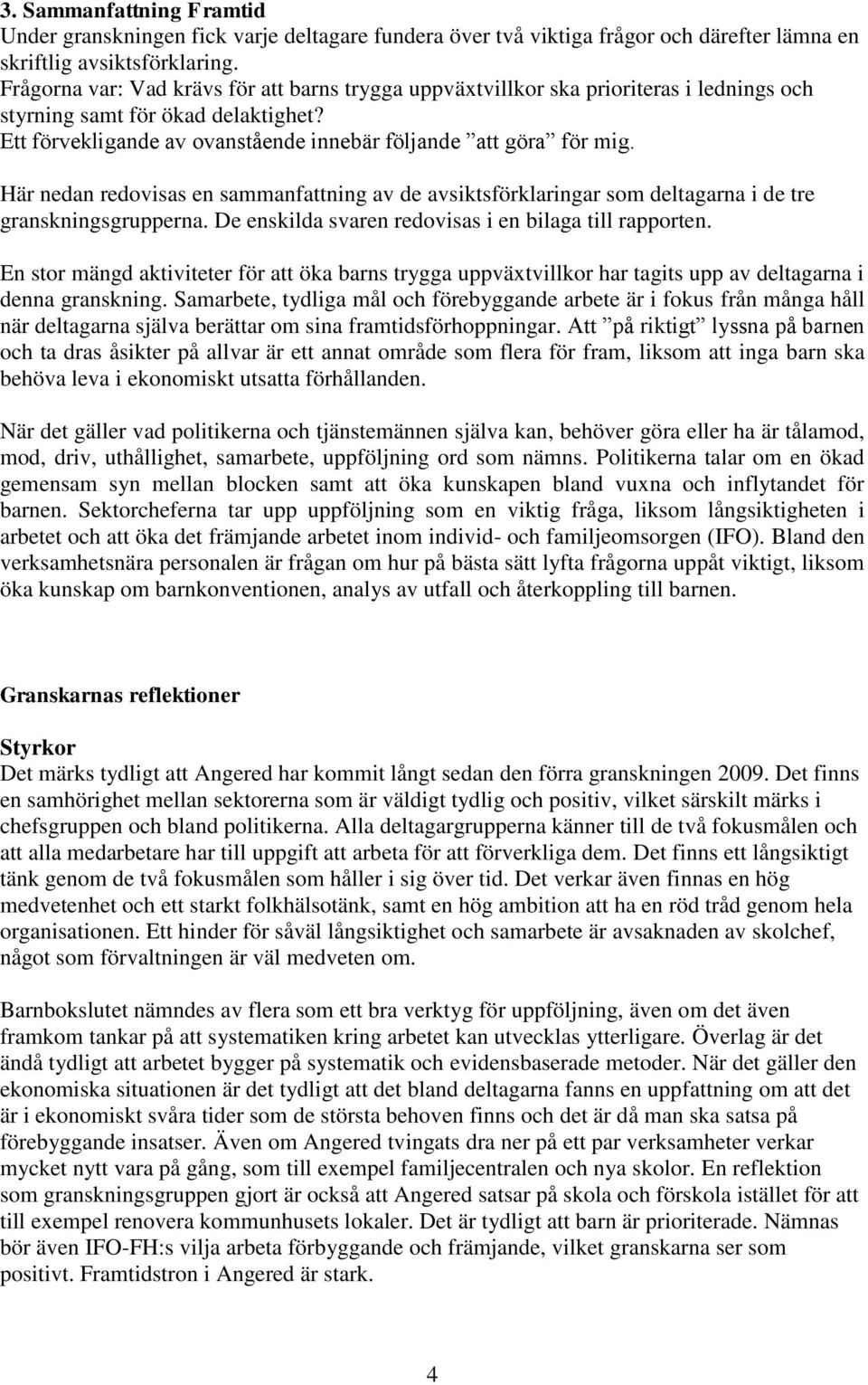 Här nedan redovisas en sammanfattning av de avsiktsförklaringar som deltagarna i de tre granskningsgrupperna. De enskilda svaren redovisas i en bilaga till rapporten.