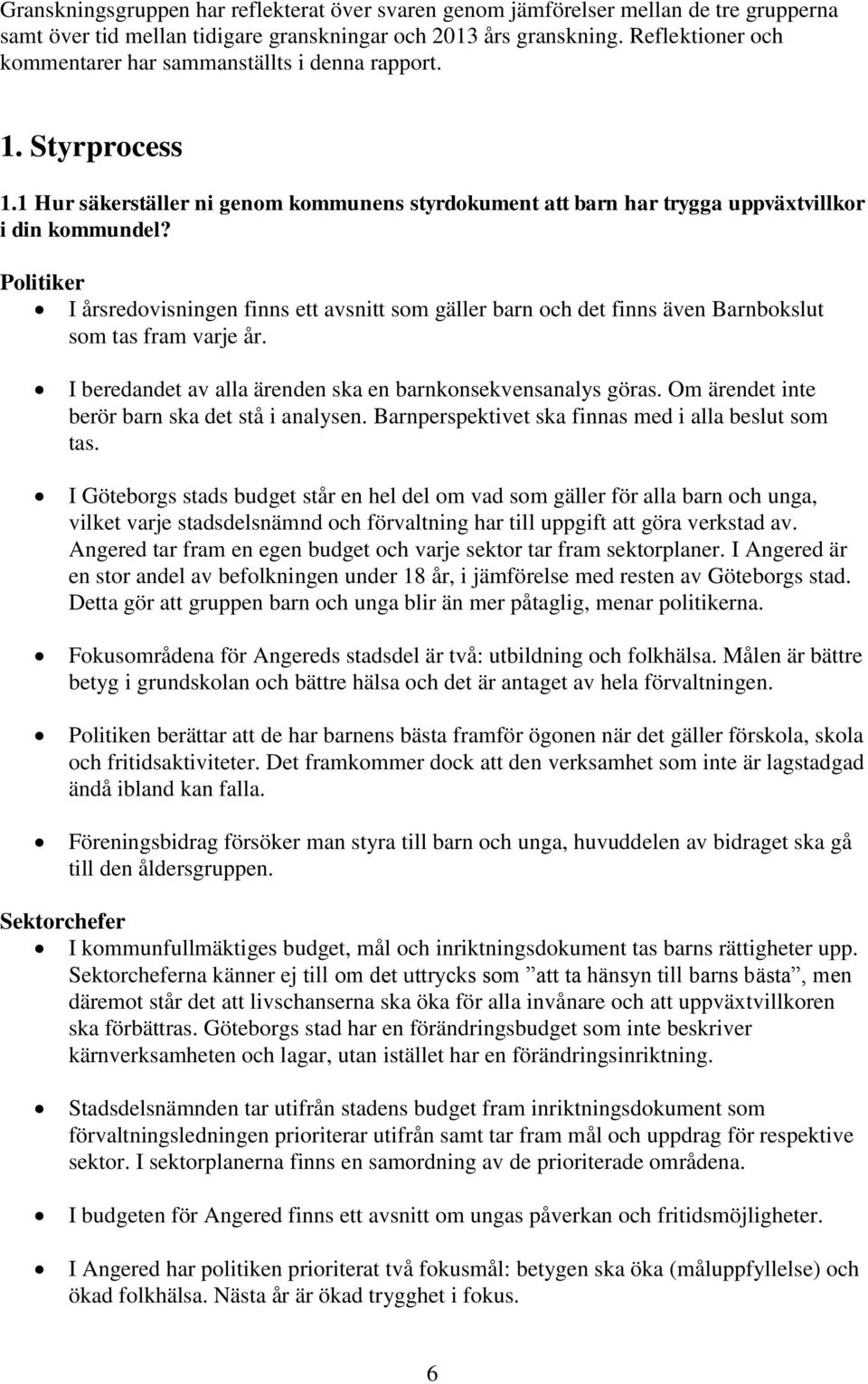 I årsredovisningen finns ett avsnitt som gäller barn och det finns även Barnbokslut som tas fram varje år. I beredandet av alla ärenden ska en barnkonsekvensanalys göras.