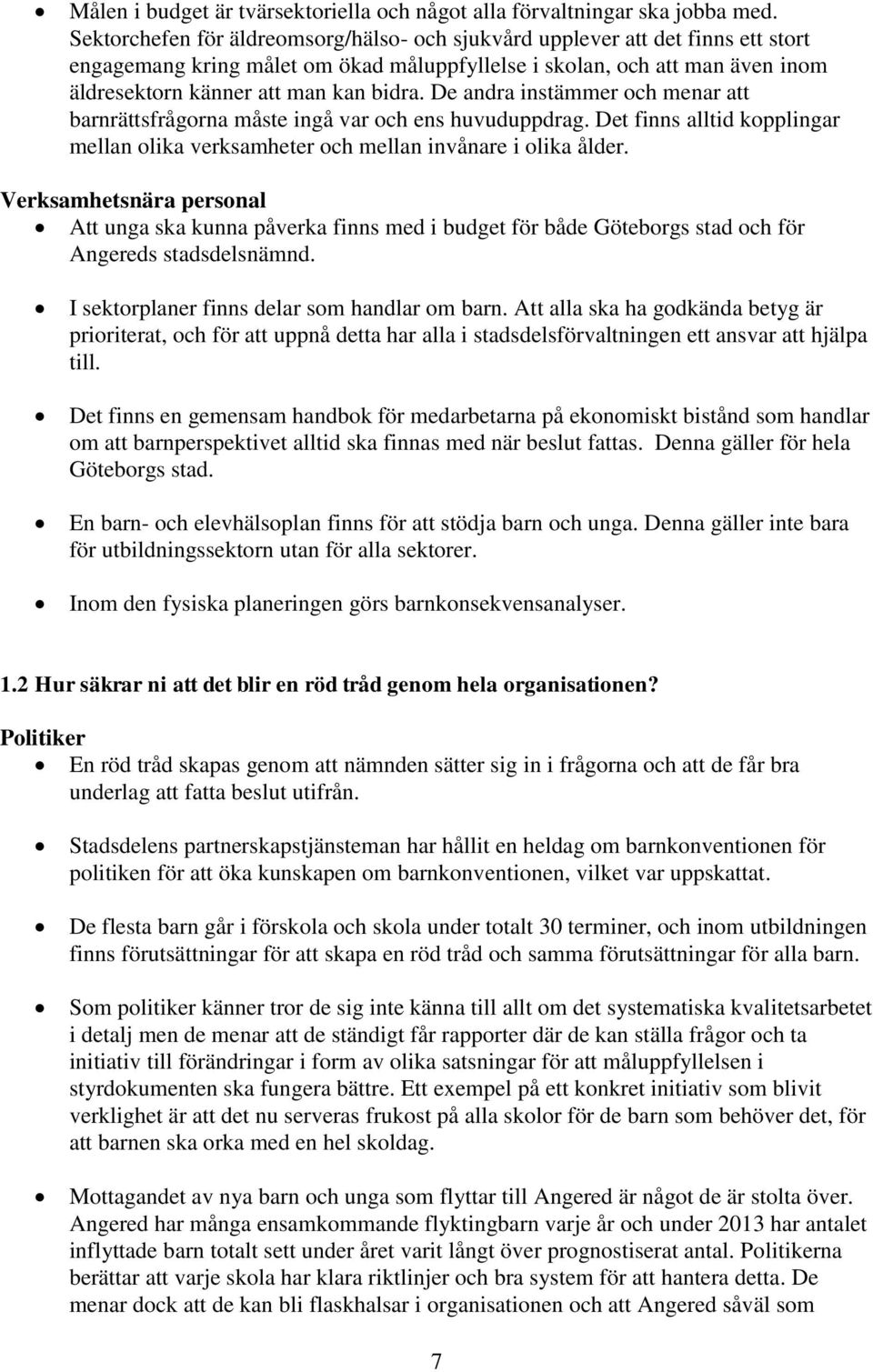 De andra instämmer och menar att barnrättsfrågorna måste ingå var och ens huvuduppdrag. Det finns alltid kopplingar mellan olika verksamheter och mellan invånare i olika ålder.