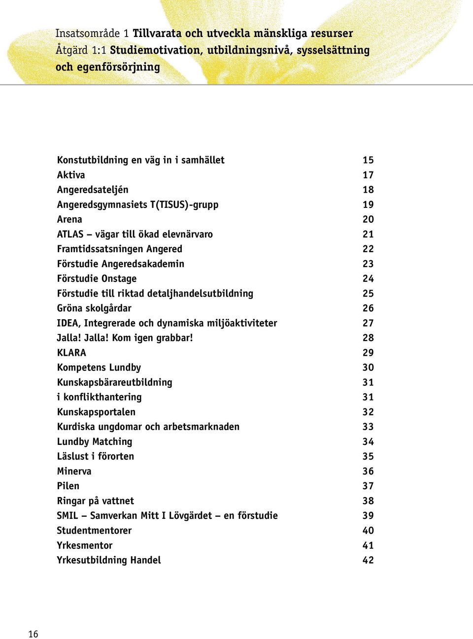 riktad detaljhandelsutbildning 25 Gröna skolgårdar 26 IDEA, Integrerade och dynamiska miljöaktiviteter 27 Jalla! Jalla! Kom igen grabbar!