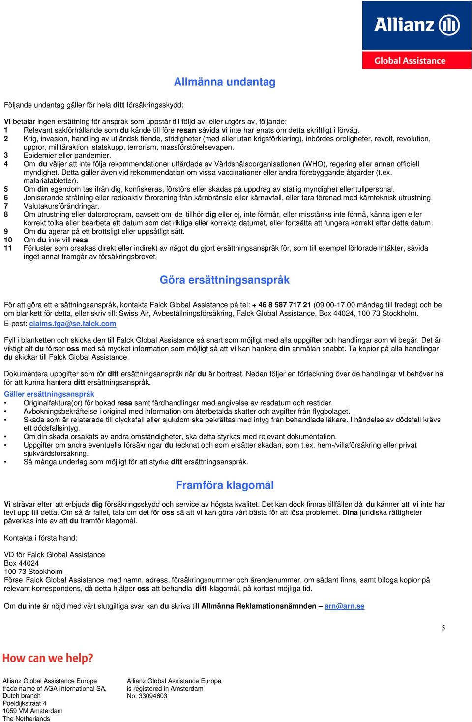 2 Krig, invasion, handling av utländsk fiende, stridigheter (med eller utan krigsförklaring), inbördes oroligheter, revolt, revolution, uppror, militäraktion, statskupp, terrorism,