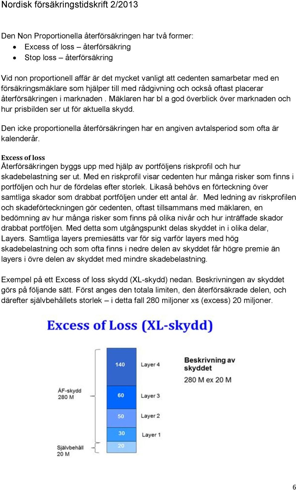 Den icke proportionella återförsäkringen har en angiven avtalsperiod som ofta är kalenderår.