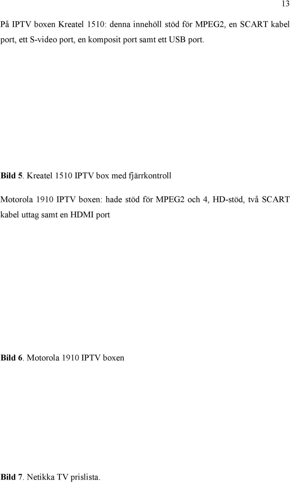 Kreatel 1510 IPTV box med fjärrkontroll Motorola 1910 IPTV boxen: hade stöd för MPEG2