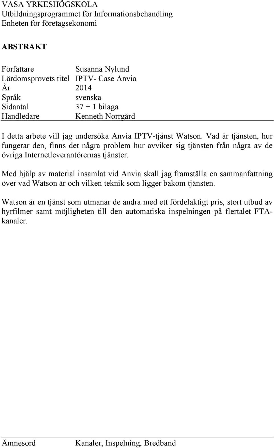 Vad är tjänsten, hur fungerar den, finns det några problem hur avviker sig tjänsten från några av de övriga Internetleverantörernas tjänster.