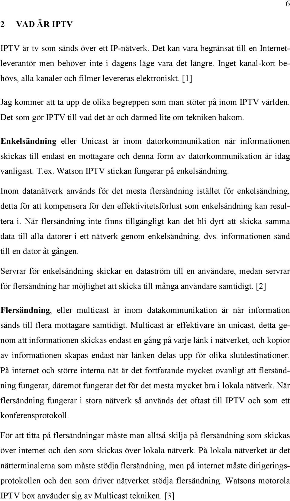 Det som gör IPTV till vad det är och därmed lite om tekniken bakom.