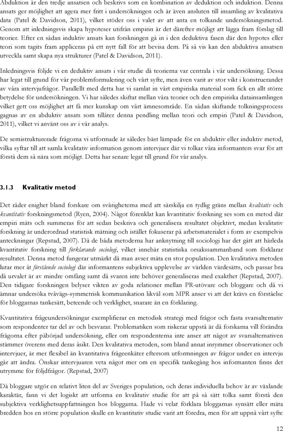 undersökningsmetod. Genom att inledningsvis skapa hypoteser utifrån empirin är det därefter möjligt att lägga fram förslag till teorier.