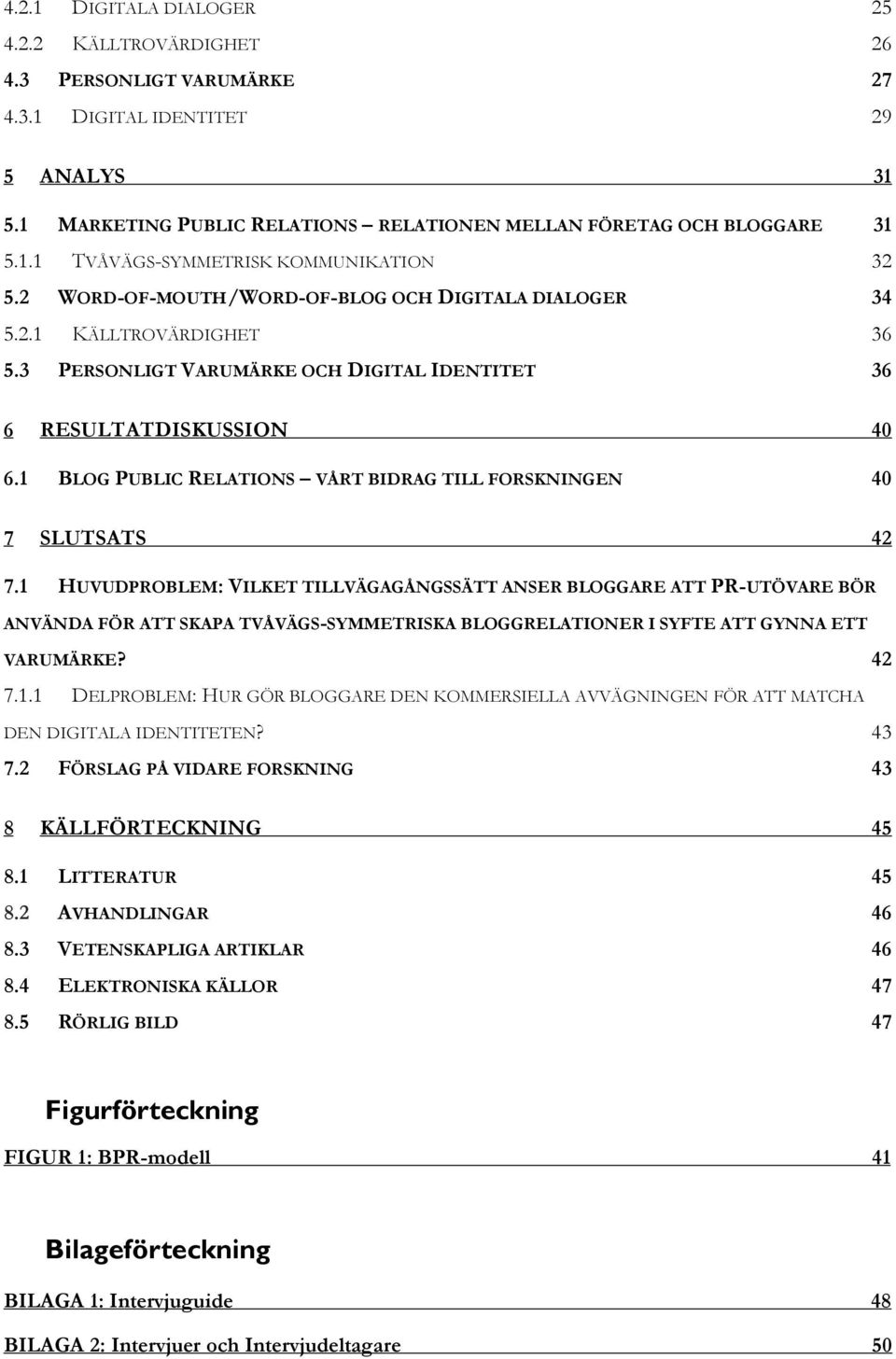 1 BLOG PUBLIC RELATIONS VÅRT BIDRAG TILL FORSKNINGEN 40 7 SLUTSATS 42 7.