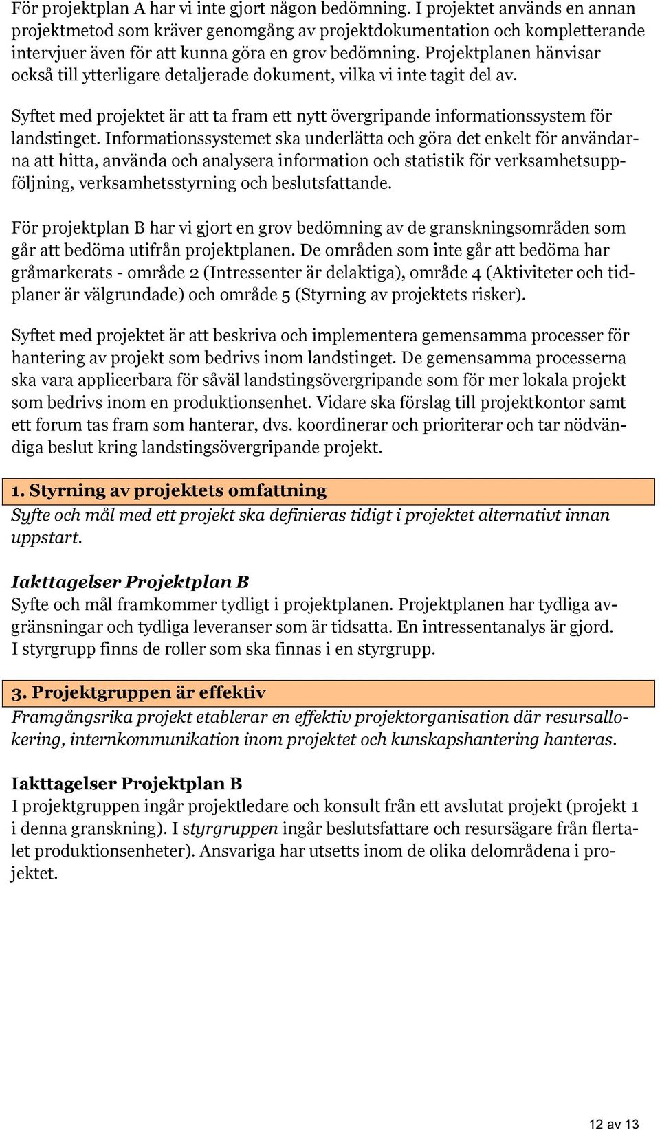 Projektplanen hänvisar också till ytterligare detaljerade dokument, vilka vi inte tagit del av. Syftet med projektet är att ta fram ett nytt övergripande informationssystem för landstinget.