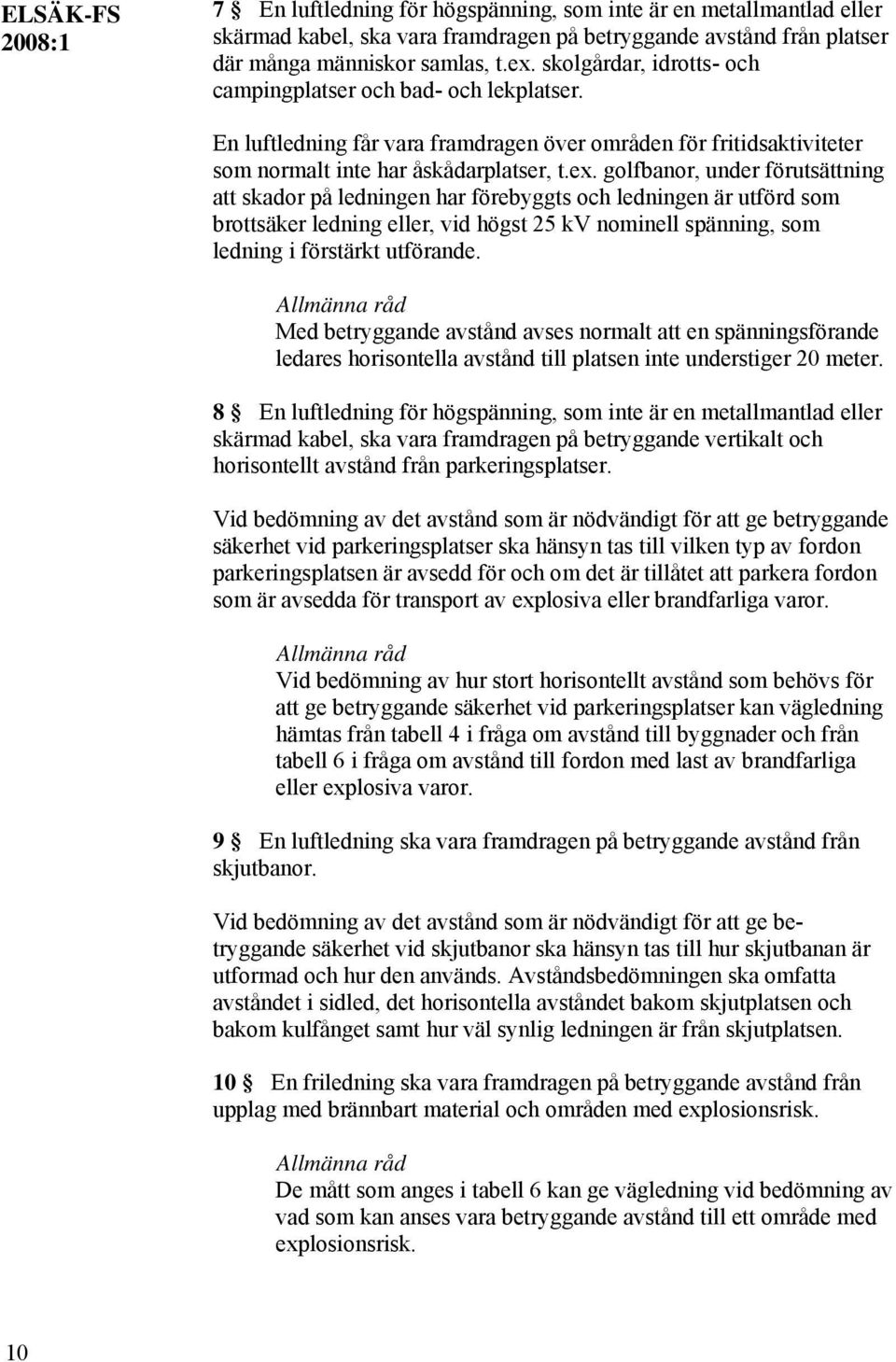 golfbanor, under förutsättning att skador på ledningen har förebyggts och ledningen är utförd som brottsäker ledning eller, vid högst 25 kv nominell spänning, som ledning i förstärkt utförande.