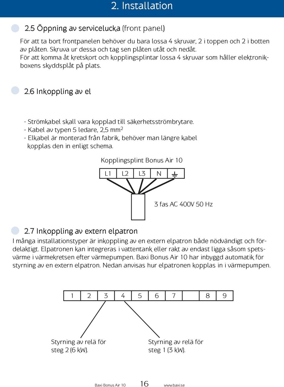 6 Inkoppling av el - Strömkabel skall vara kopplad till säkerhetsströmbrytare.