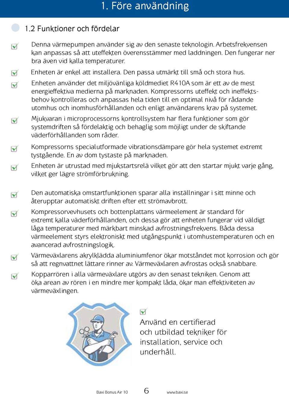 Enheten använder det miljövänliga köldmediet R410A som är ett av de mest energieffektiva medierna på marknaden.