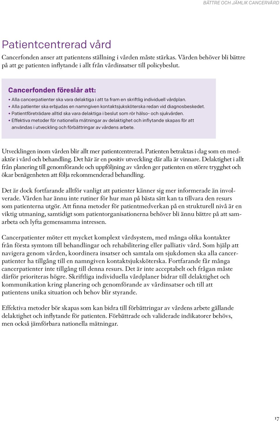 Alla patienter ska erbjudas en namngiven kontaktsjuksköterska redan vid diagnosbeskedet. Patientföreträdare alltid ska vara delaktiga i beslut som rör hälso- och sjukvården.