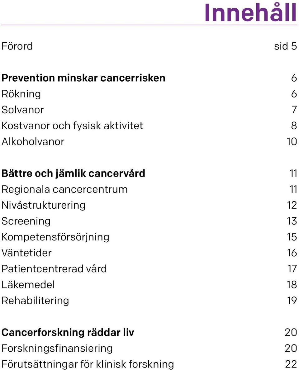 Nivåstrukturering 12 Screening 13 Kompetensförsörjning 15 Väntetider 16 Patientcentrerad vård 17