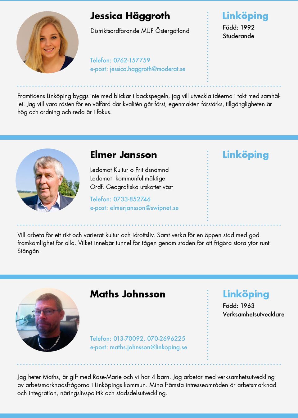 Jag vill vara rösten för en välfärd där kvalitén går först, egenmakten förstärks, tillgängligheten är hög och ordning och reda är i fokus.