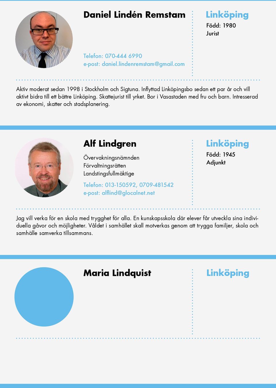 Alf Lindgren Övervakningsnämnden Förvaltningsrätten Landstingsfullmäktige Född: 1945 Adjunkt Telefon: 013-150592, 0709-481542 e-post: alflind@glocalnet.