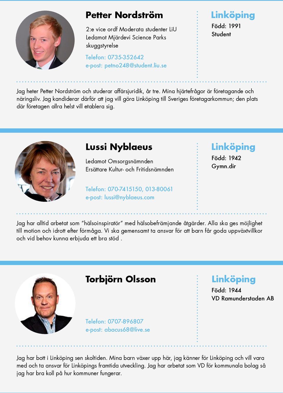 Jag kandiderar därför att jag vill göra till Sveriges företagarkommun; den plats där företagen allra helst vill etablera sig.