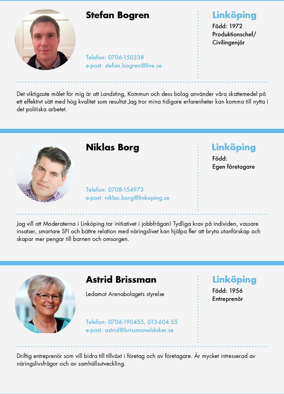 jag tror mina tidigare erfarenheter kan komma till nytta i det politiska arbetet. Niklas Borg Född: Egen företagare Telefon: 0708-154973 e-post: niklas.borg@linkoping.