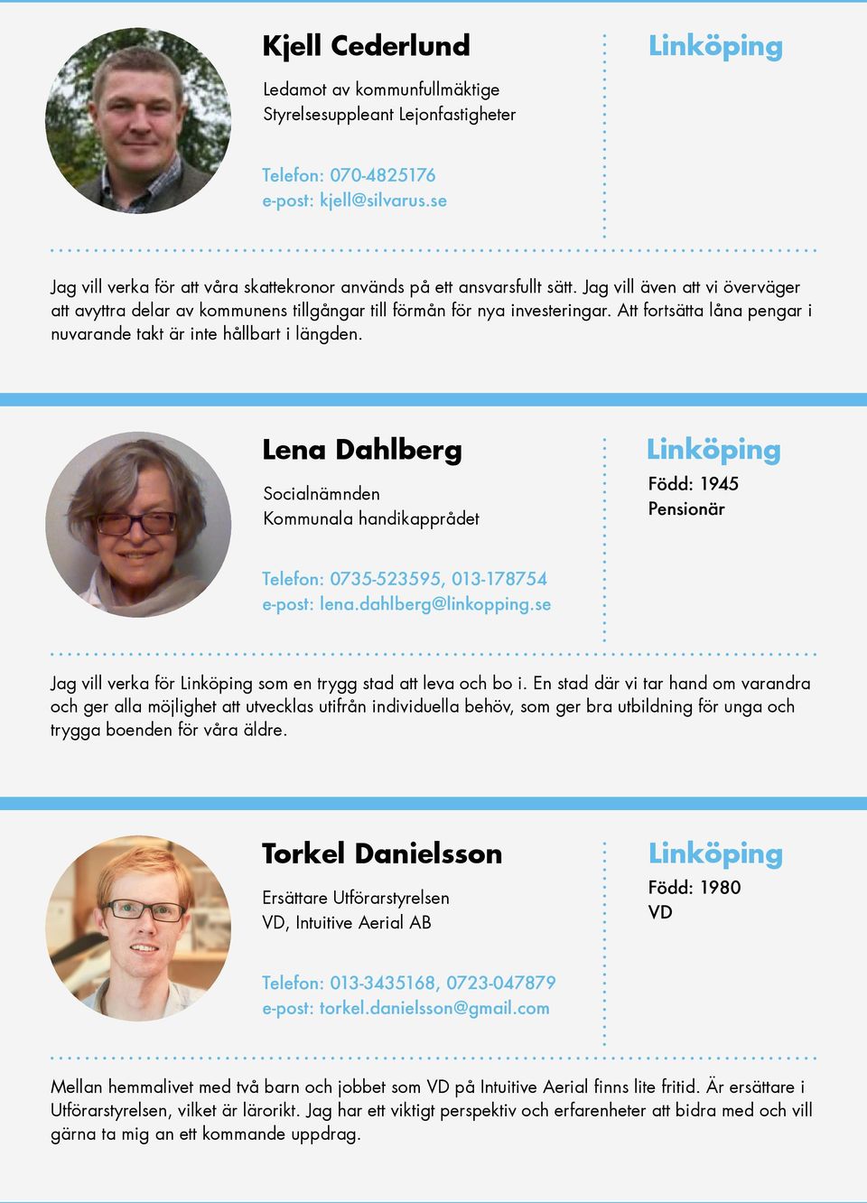 Att fortsätta låna pengar i nuvarande takt är inte hållbart i längden. Lena Dahlberg Socialnämnden Kommunala handikapprådet Född: 1945 Pensionär Telefon: 0735-523595, 013-178754 e-post: lena.