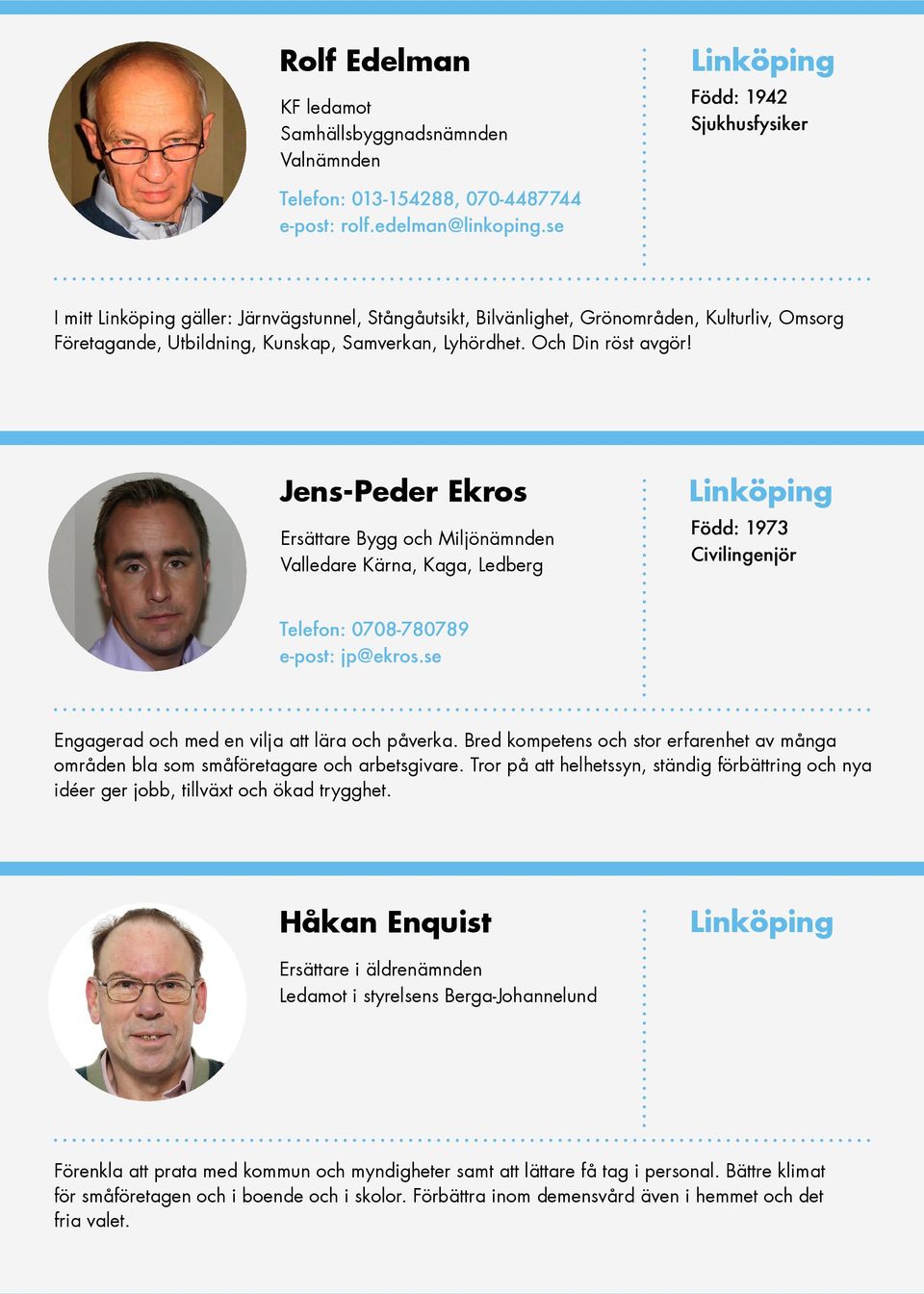 Jens-Peder Ekros Ersättare Bygg och Miljönämnden Valledare Kärna, Kaga, Ledberg Född: 1973 Civilingenjör Telefon: 0708-780789 e-post: jp@ekros.se Engagerad och med en vilja att lära och påverka.