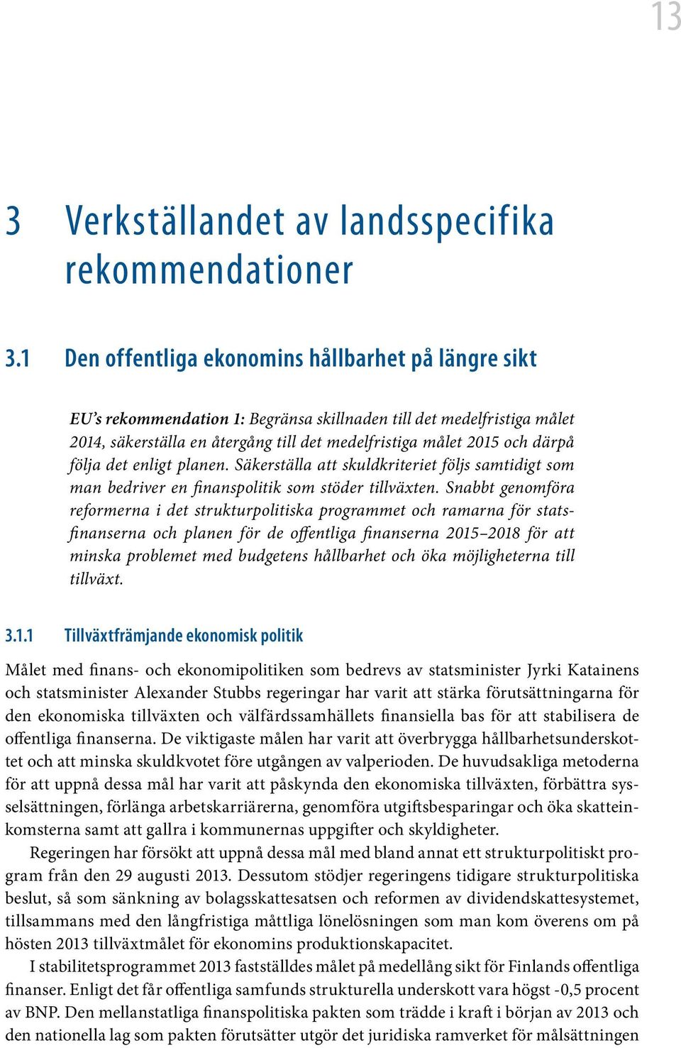 följa det enligt planen. Säkerställa att skuldkriteriet följs samtidigt som man bedriver en finanspolitik som stöder tillväxten.