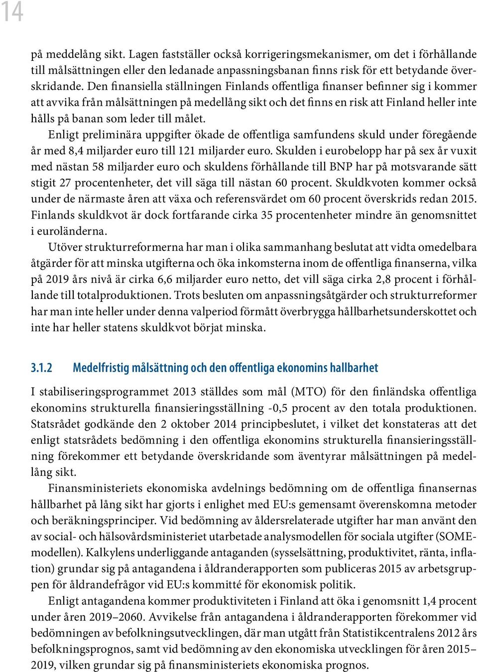 till målet. Enligt preliminära uppgifter ökade de offentliga samfundens skuld under föregående år med 8,4 miljarder euro till 121 miljarder euro.