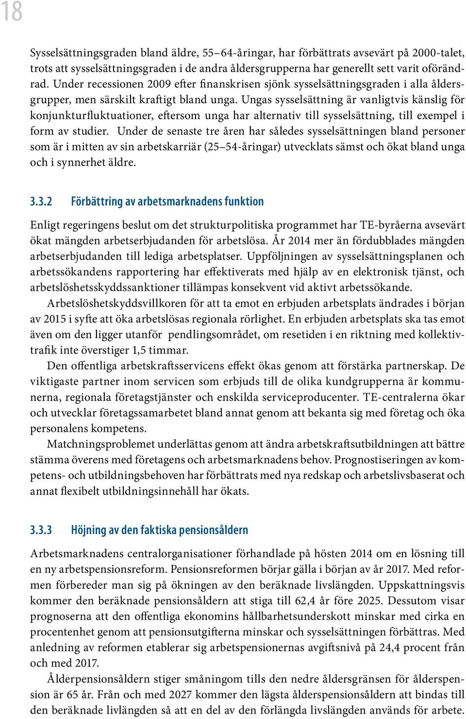 Ungas sysselsättning är vanligtvis känslig för konjunkturfluktuationer, eftersom unga har alternativ till sysselsättning, till exempel i form av studier.