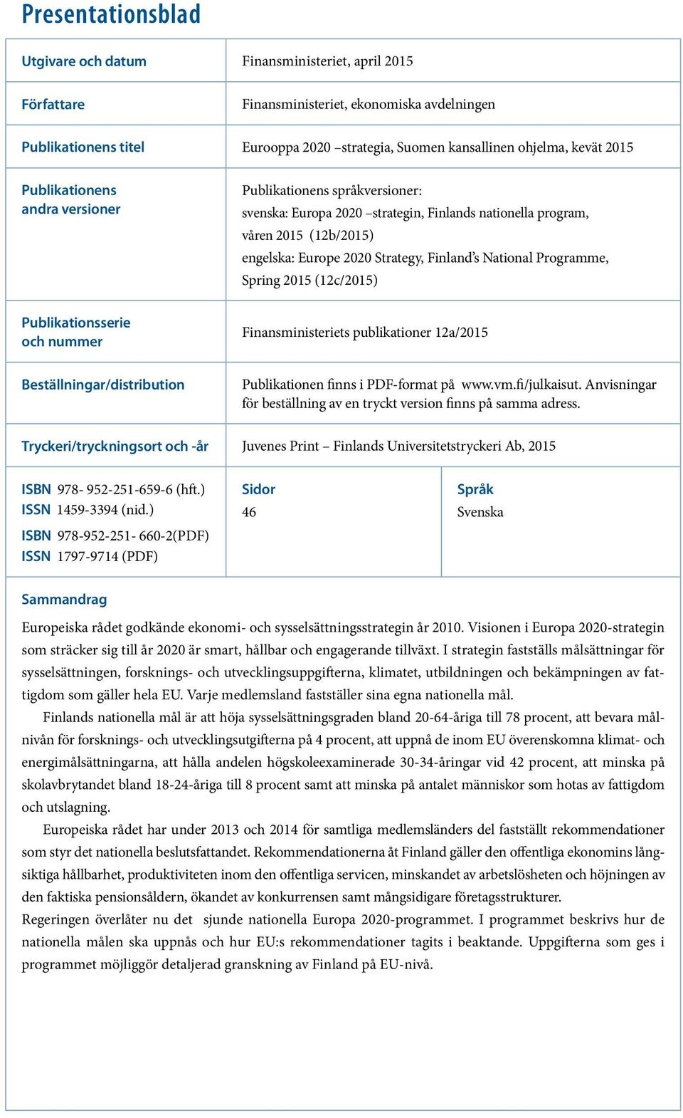 National Programme, Spring 2015 (12c/2015) Publikationsserie och nummer Finansministeriets publikationer 12a/2015 Beställningar/distribution Publikationen finns i PDF-format på www.vm.fi/julkaisut.