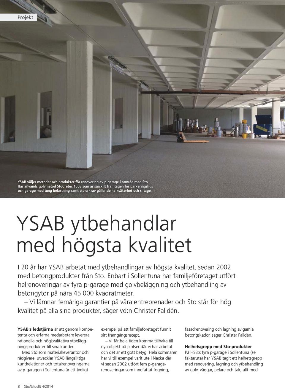 YSAB ytbehandlar med högsta kvalitet I 20 år har YSAB arbetat med ytbehandlingar av högsta kvalitet, sedan 2002 med betongprodukter från Sto.