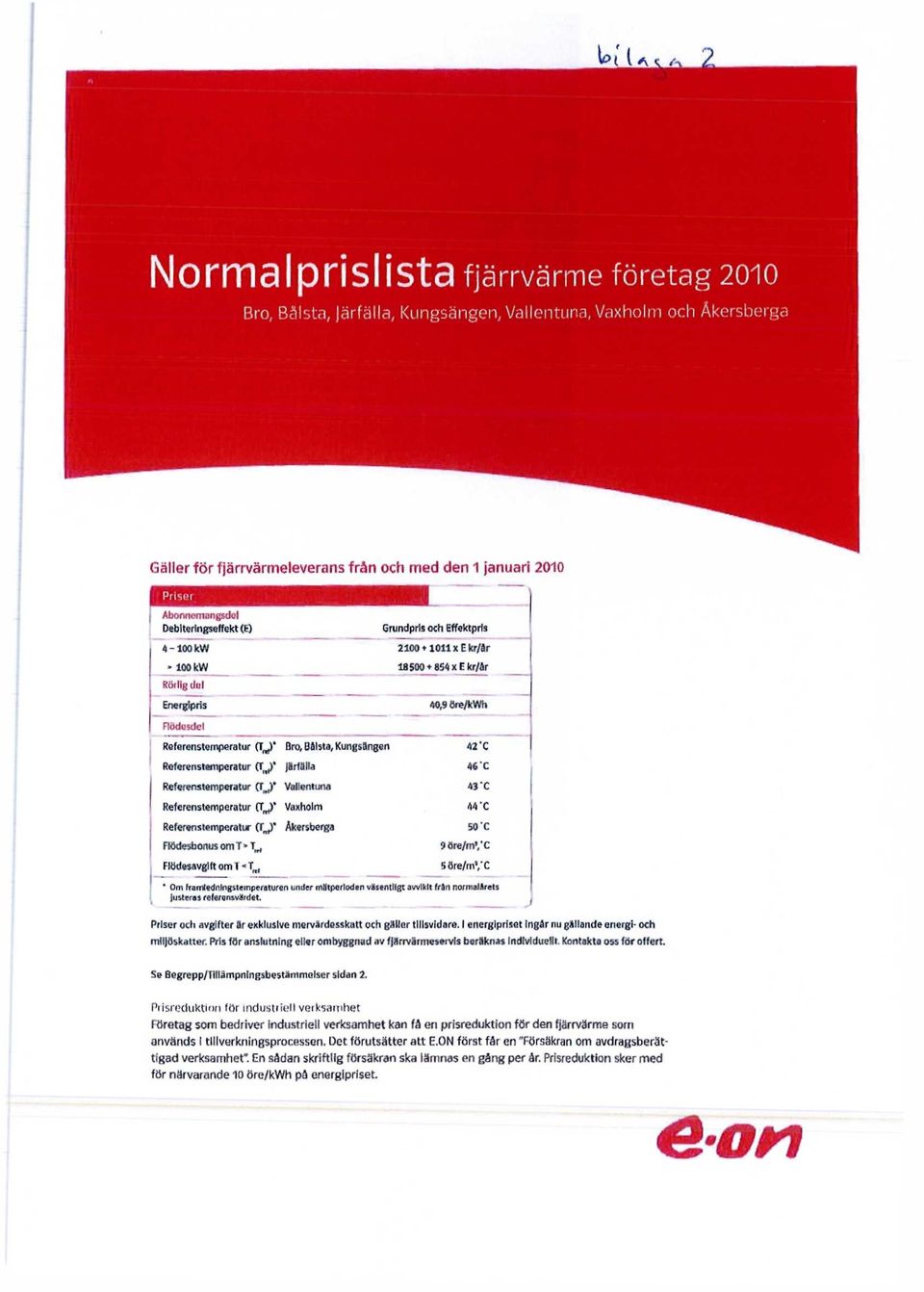 Debiteringseffekt (E) i Grundpris och Effektpris 4-100 kw 21001 ioil xe kr/år > 100 kw 18500 + 854 xe kr/år Rörlig del Energipris Flödusdel 40,9 ÖreykWh Referenstemperatur (T^* Bro, Bålsta,