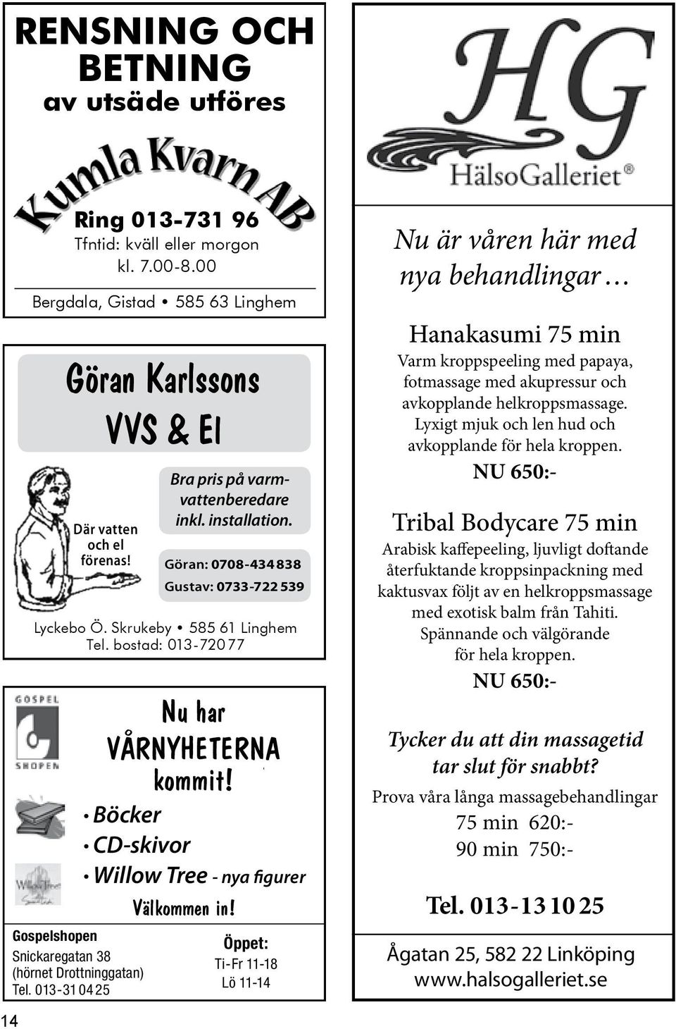 Göran: 0708-434 838 Gustav: 0733-722 539 Nu har VÅRNYHETERNA kommit! Böcker CD-skivor Willow Tree - nya figurer Välkommen in!