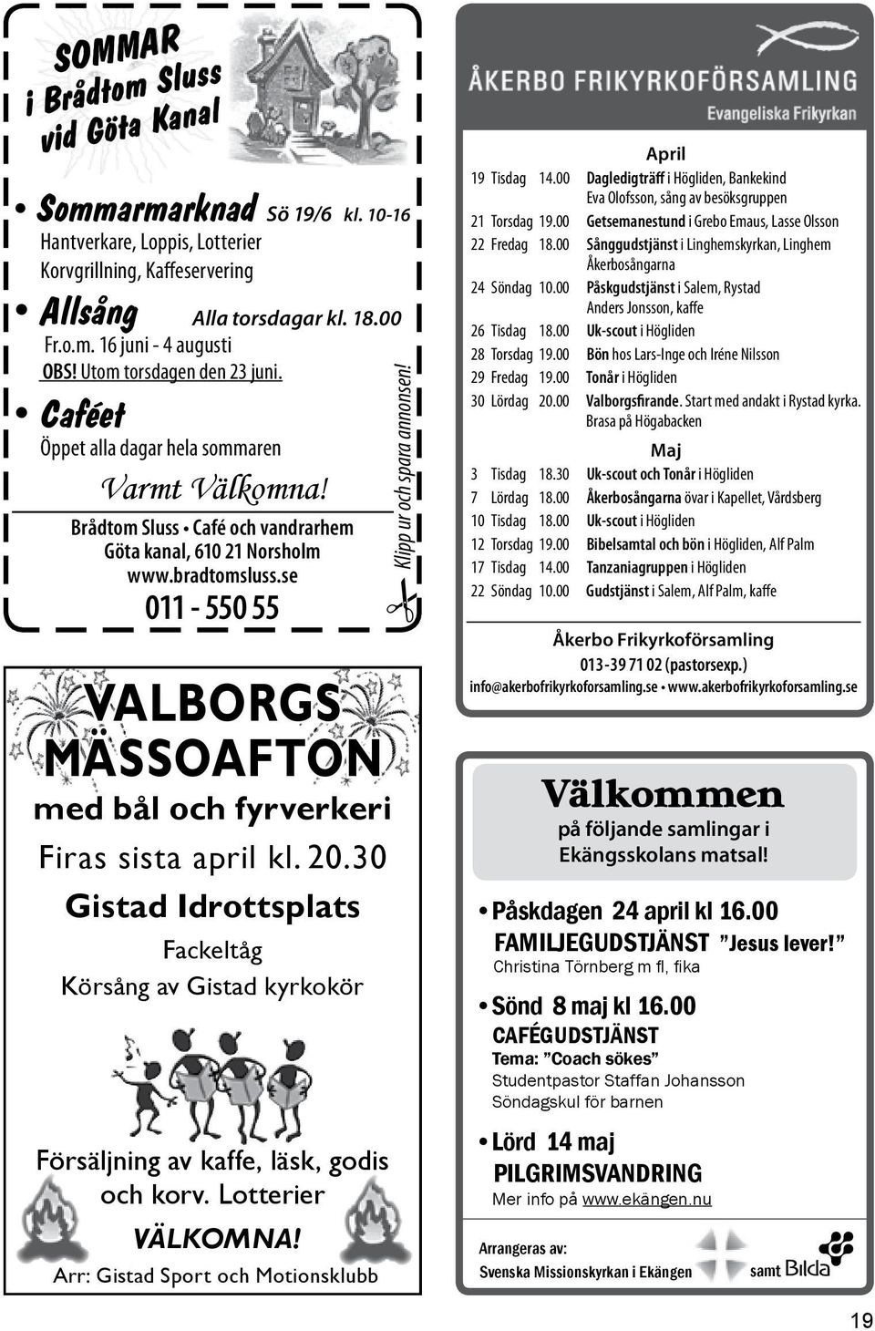 se 011-550 55 Valborgs mässoafton med bål och fyrverkeri Firas sista april kl. 20.30 gistad Idrottsplats Fackeltåg Körsång av Gistad kyrkokör Försäljning av kaffe, läsk, godis och korv.