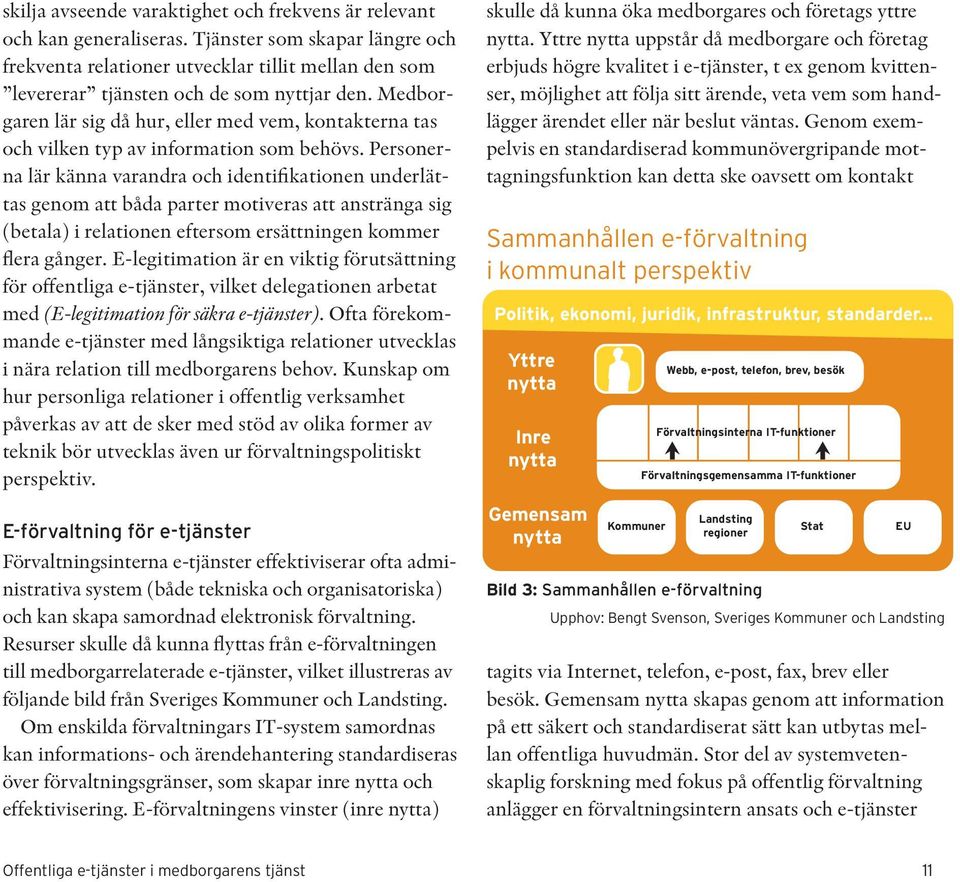 Medborgaren lär sig då hur, eller med vem, kontakterna tas och vilken typ av information som behövs.