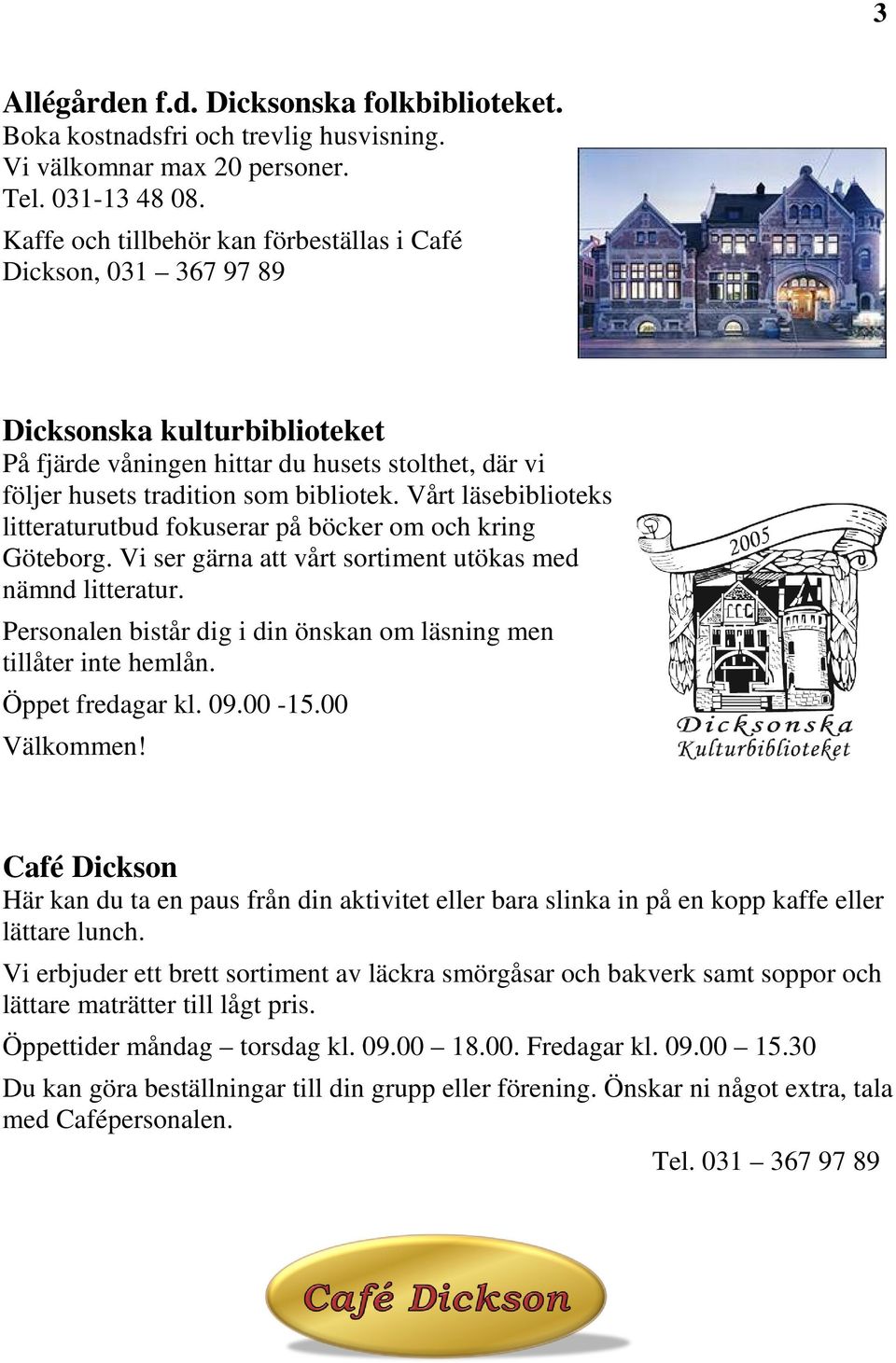Vårt läsebiblioteks litteraturutbud fokuserar på böcker om och kring Göteborg. Vi ser gärna att vårt sortiment utökas med nämnd litteratur.