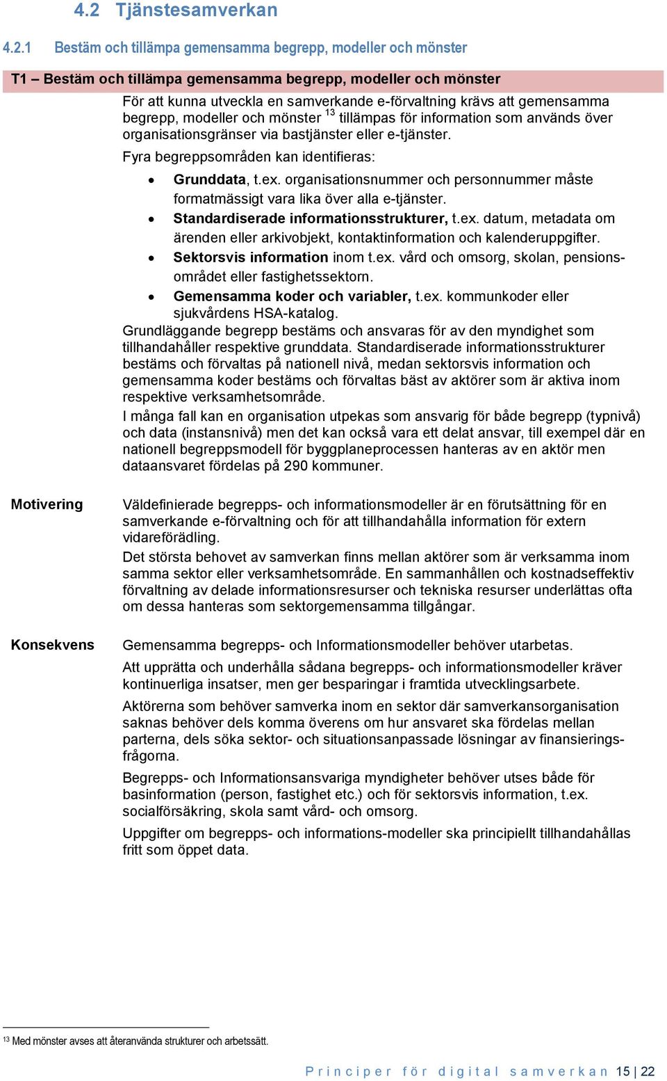 Fyra begreppsområden kan identifieras: Grunddata, t.ex. organisationsnummer och personnummer måste formatmässigt vara lika över alla e-tjänster. Standardiserade informationsstrukturer, t.ex. datum, metadata om ärenden eller arkivobjekt, kontaktinformation och kalenderuppgifter.