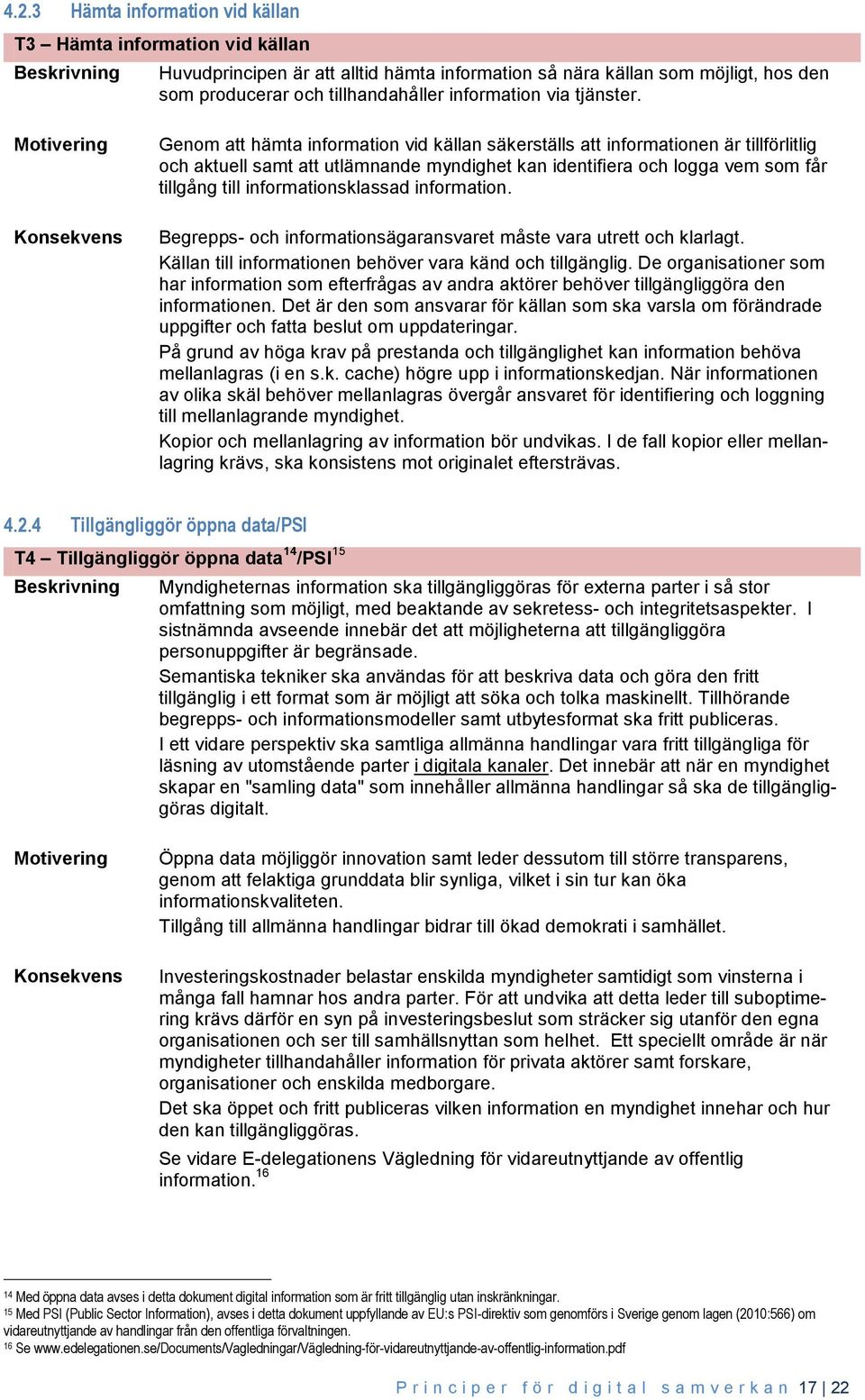 Genom att hämta information vid källan säkerställs att informationen är tillförlitlig och aktuell samt att utlämnande myndighet kan identifiera och logga vem som får tillgång till informationsklassad