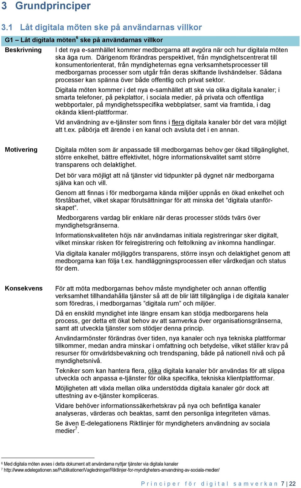 Därigenom förändras perspektivet, från myndighetscentrerat till konsumentorienterat, från myndigheternas egna verksamhetsprocesser till medborgarnas processer som utgår från deras skiftande