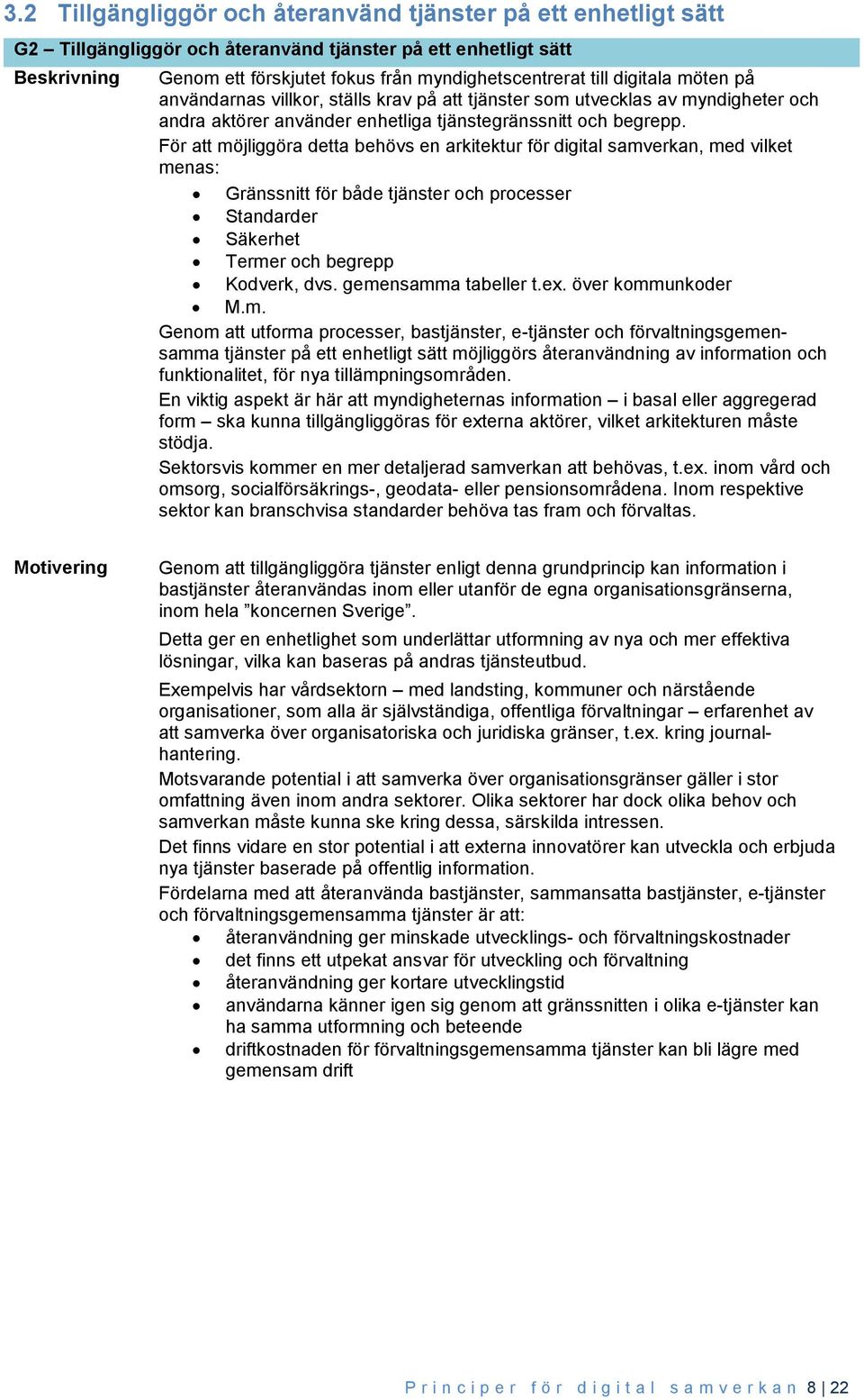 För att möjliggöra detta behövs en arkitektur för digital samverkan, med vilket menas: Gränssnitt för både tjänster och processer Standarder Säkerhet Termer och begrepp Kodverk, dvs.