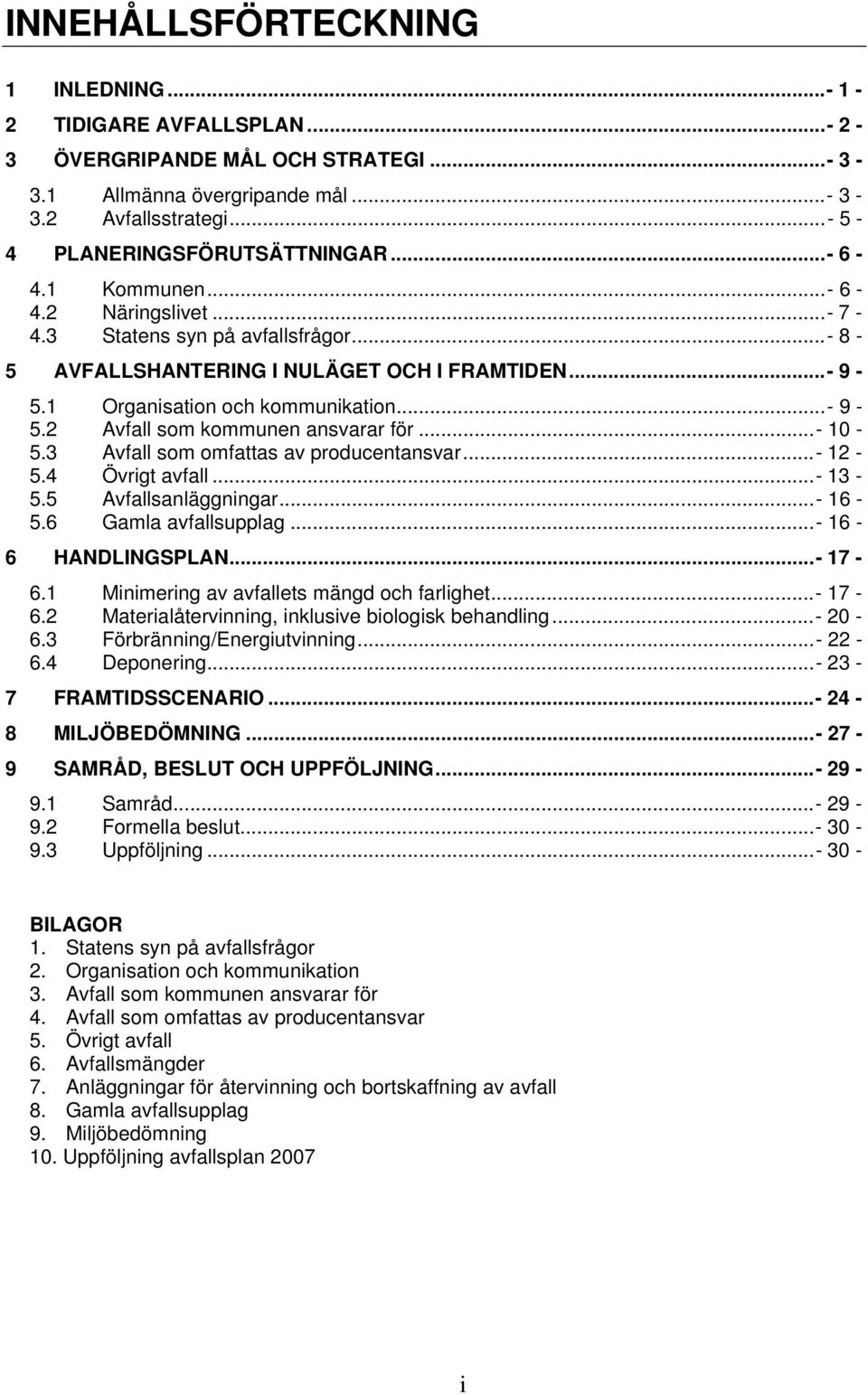 ..- 10-5.3 Avfall som omfattas av producentansvar...- 12-5.4 Övrigt avfall...- 13-5.5 Avfallsanläggningar...- 16-5.6 Gamla avfallsupplag...- 16-6 HANDLINGSPLAN...- 17-6.