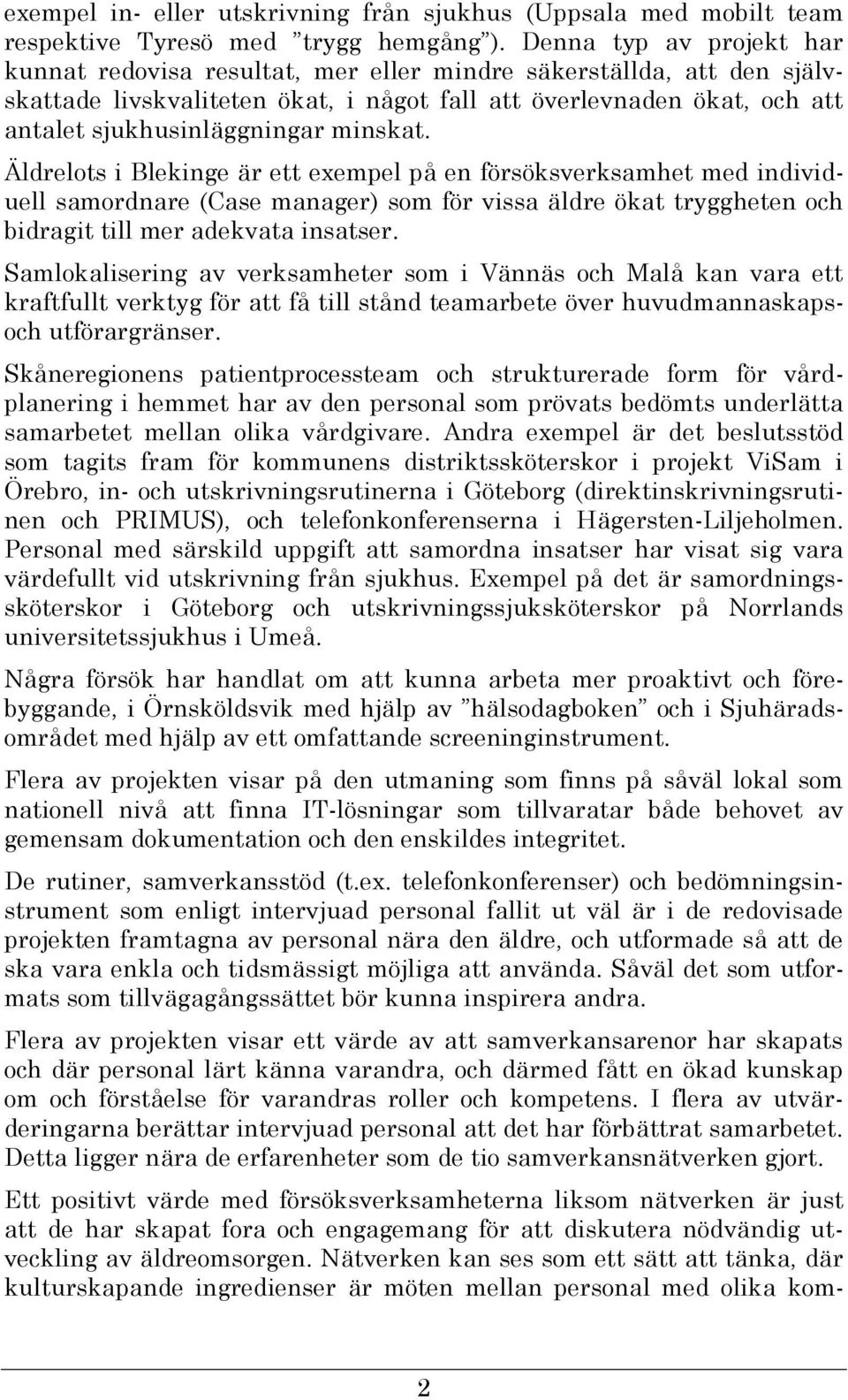 minskat. Äldrelots i Blekinge är ett exempel på en försöksverksamhet med individuell samordnare (Case manager) som för vissa äldre ökat tryggheten och bidragit till mer adekvata insatser.