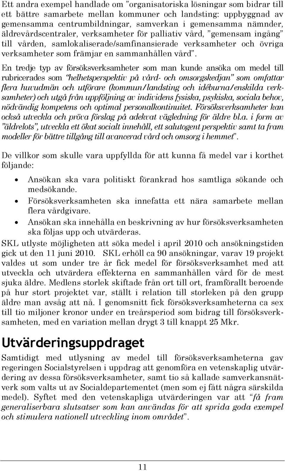 En tredje typ av försöksverksamheter som man kunde ansöka om medel till rubricerades som helhetsperspektiv på vård- och omsorgskedjan som omfattar flera huvudmän och utförare (kommun/landsting och