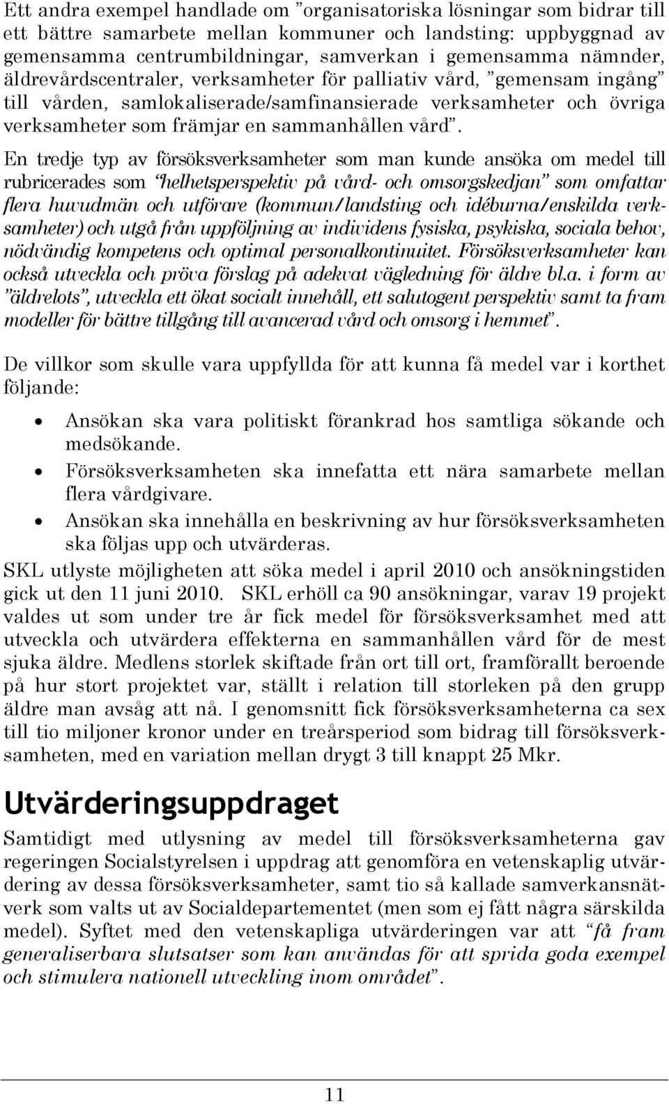 En tredje typ av försöksverksamheter som man kunde ansöka om medel till rubricerades som helhetsperspektiv på vård- och omsorgskedjan som omfattar flera huvudmän och utförare (kommun/landsting och