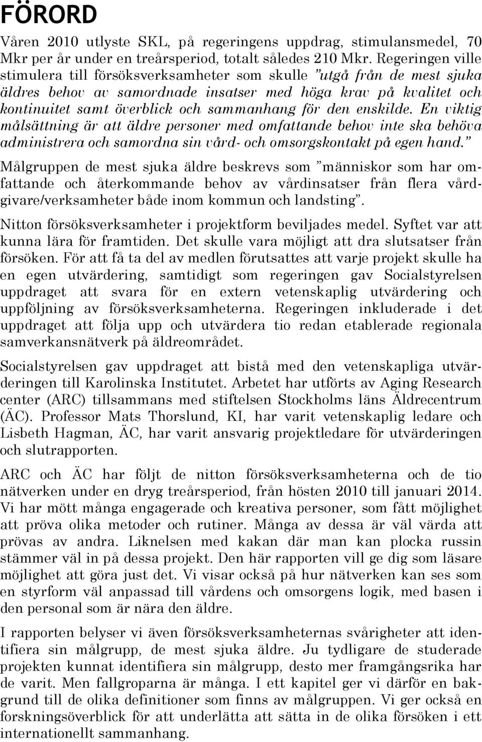 den enskilde. En viktig målsättning är att äldre personer med omfattande behov inte ska behöva administrera och samordna sin vård- och omsorgskontakt på egen hand.