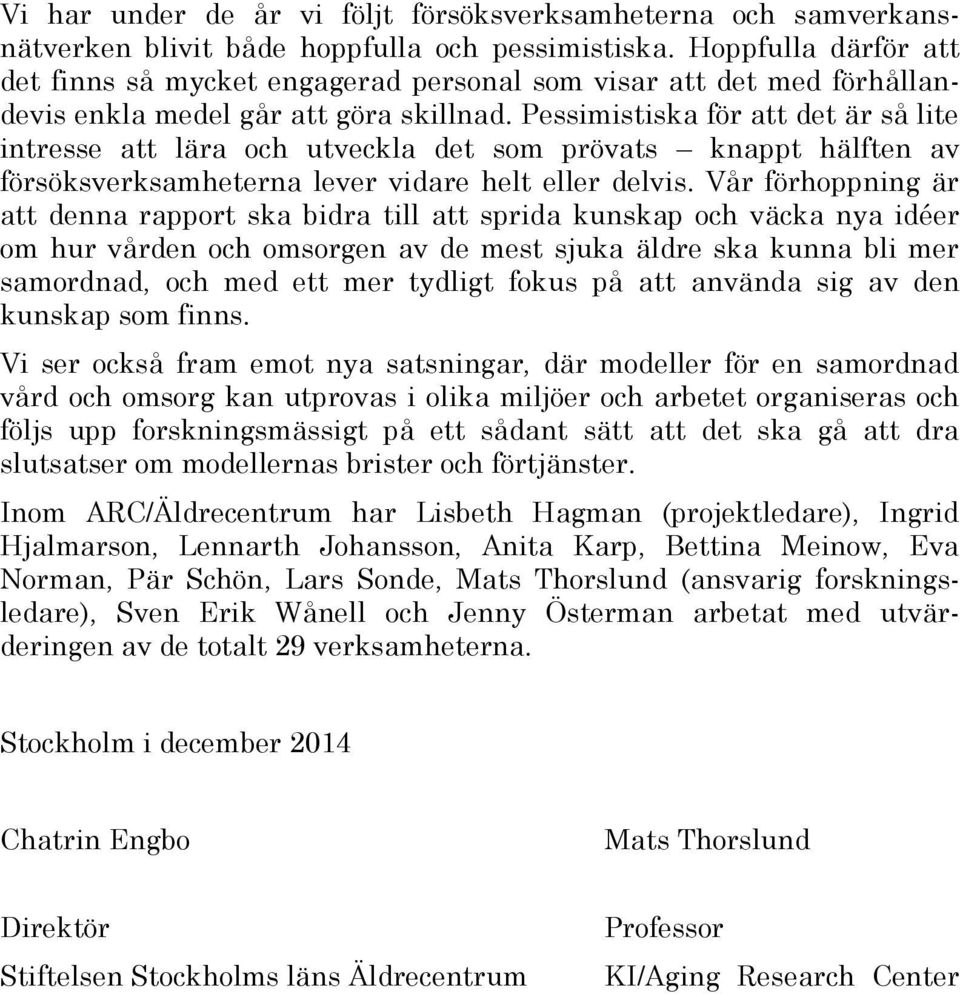 Pessimistiska för att det är så lite intresse att lära och utveckla det som prövats knappt hälften av försöksverksamheterna lever vidare helt eller delvis.