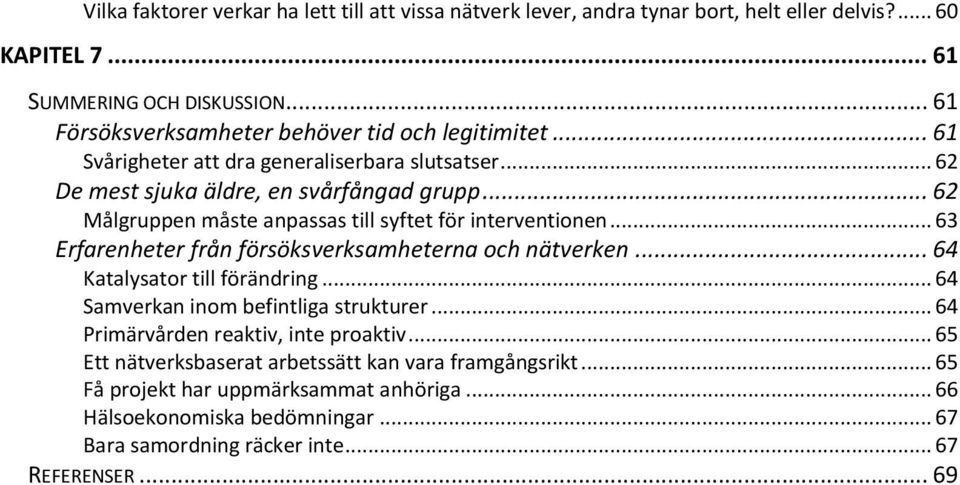 .. 62 Målgruppen måste anpassas till syftet för interventionen... 63 Erfarenheter från försöksverksamheterna och nätverken... 64 Katalysator till förändring.