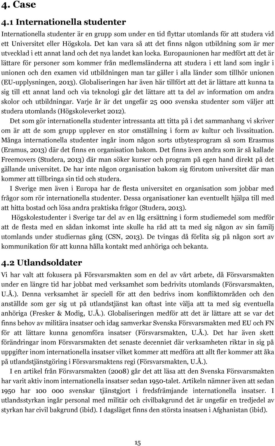 Europaunionen har medfört att det är lättare för personer som kommer från medlemsländerna att studera i ett land som ingår i unionen och den examen vid utbildningen man tar gäller i alla länder som