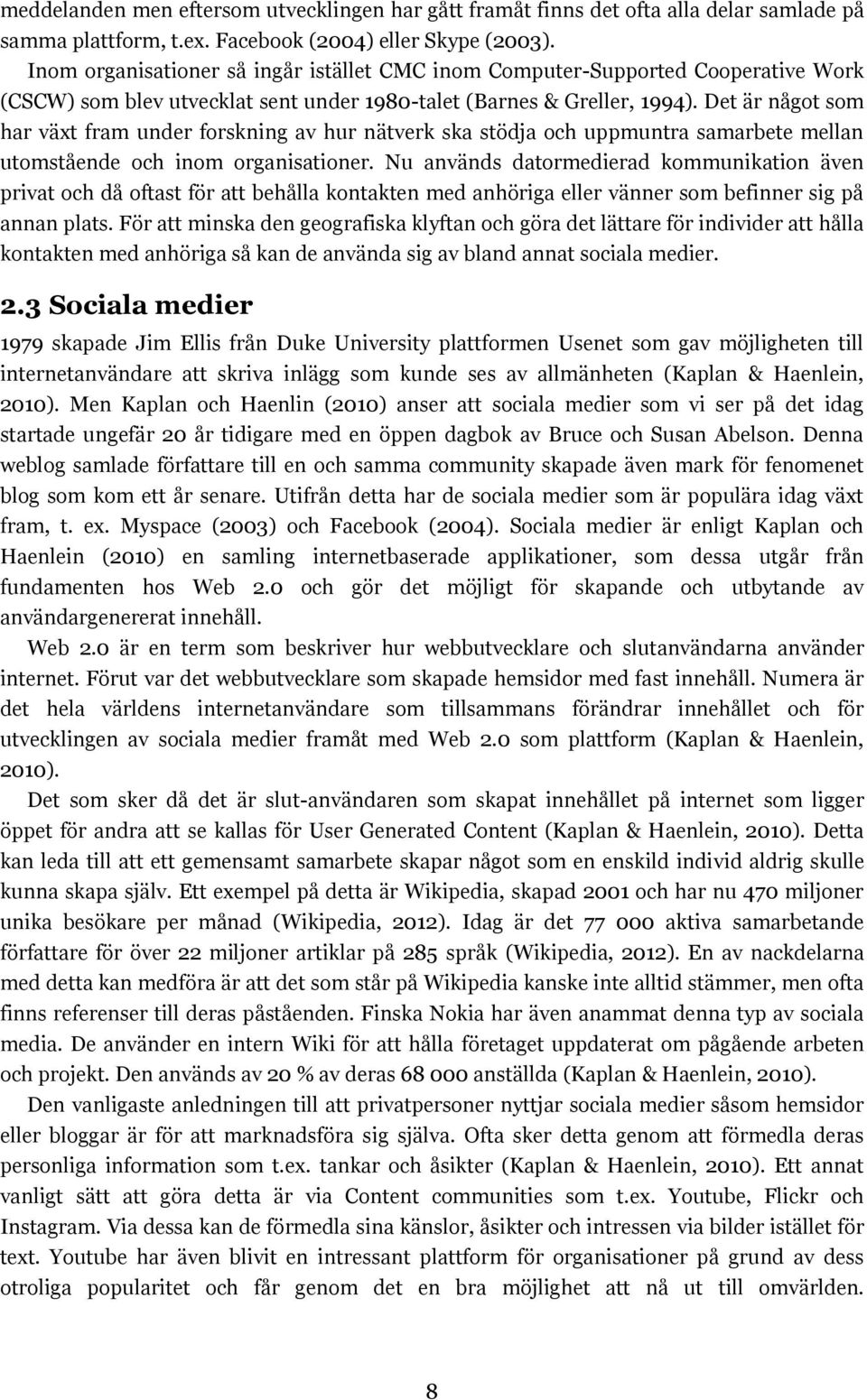 Det är något som har växt fram under forskning av hur nätverk ska stödja och uppmuntra samarbete mellan utomstående och inom organisationer.