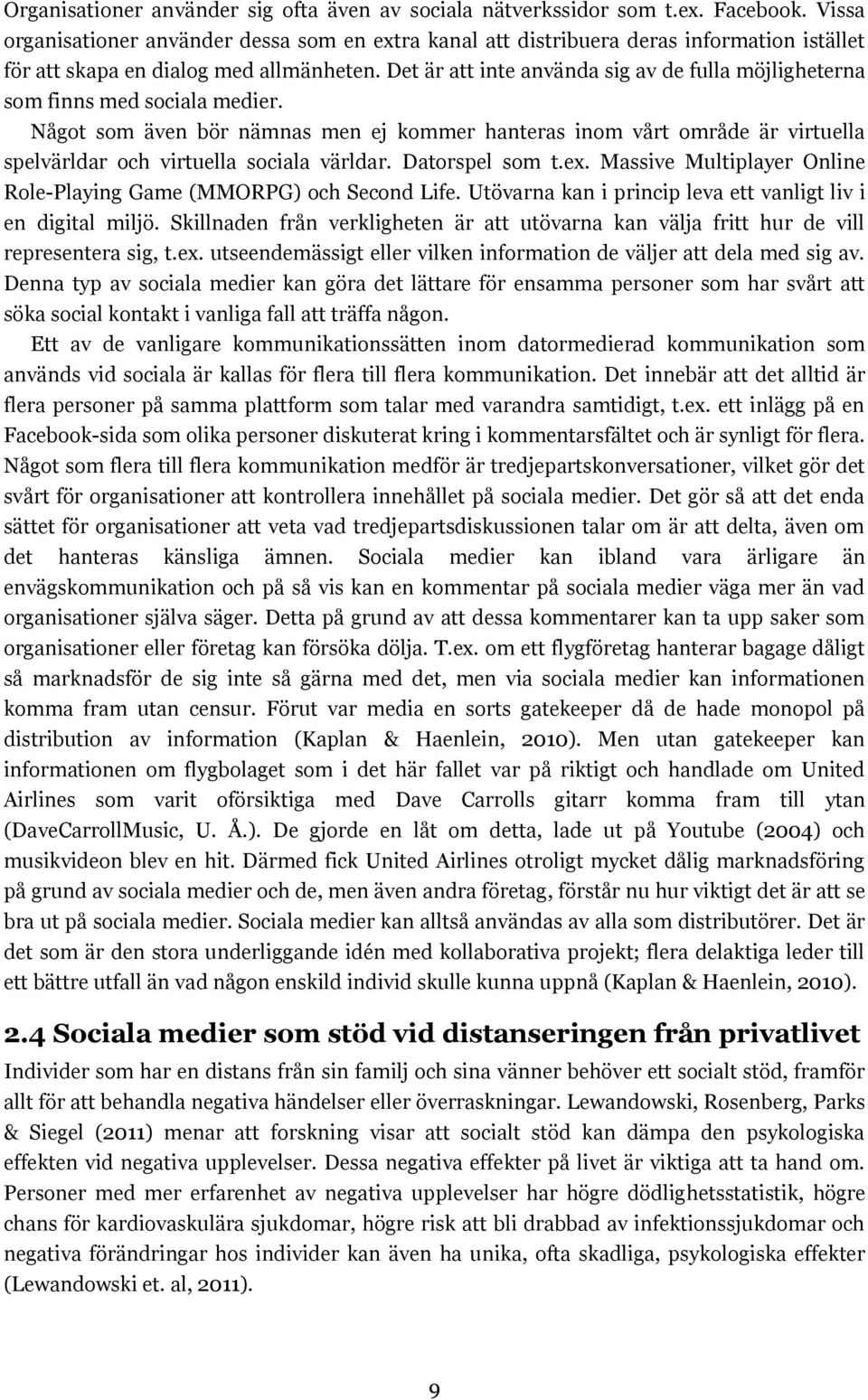 Det är att inte använda sig av de fulla möjligheterna som finns med sociala medier.